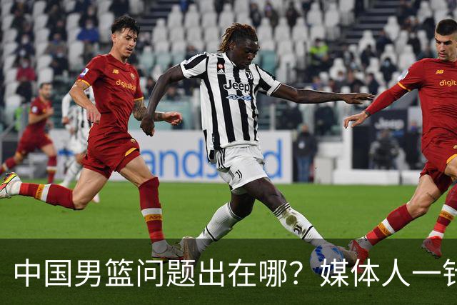 中国男篮问题出在哪？媒体人一针见血：亚运会无缘决赛真不怪球员